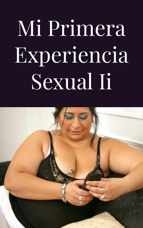 Mi primera experiencia sexual II