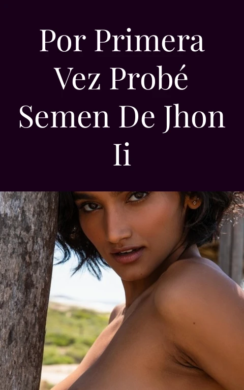 Por primera vez probé semen de Jhon II