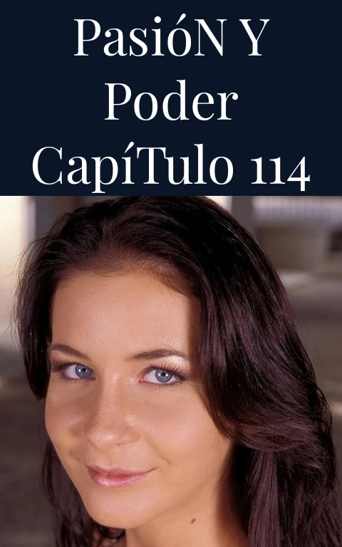 Pasión y Poder Capítulo 114