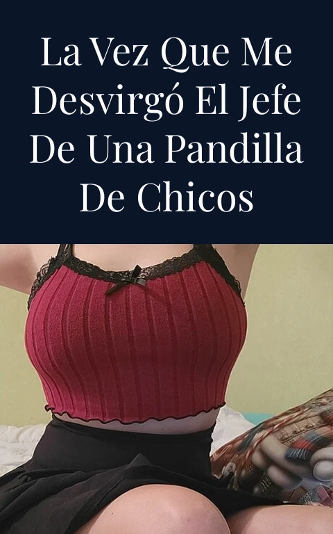 La vez que me desvirgó el jefe de una pandilla de chicos