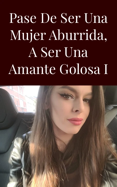 Pase de ser una mujer aburrida, a ser una amante golosa I