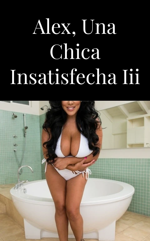 Alex, una chica insatisfecha III