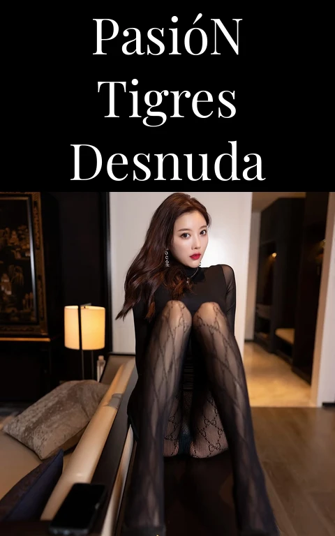 Pasión Tigres Desnuda