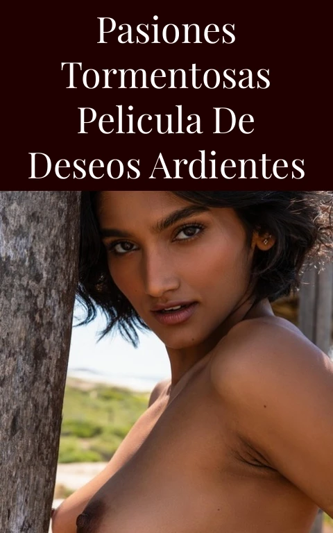 Pasiones Tormentosas Pelicula de Deseos Ardientes
