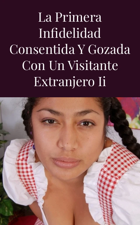 La primera infidelidad consentida y gozada con un visitante extranjero II