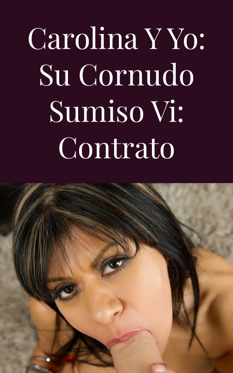 Carolina y yo: su cornudo sumiso VI: Contrato