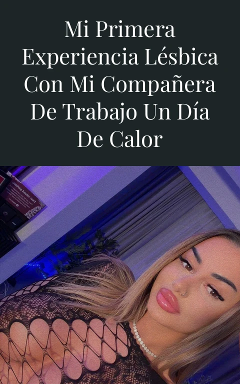 Mi primera experiencia lésbica con mi compañera de trabajo un día de calor