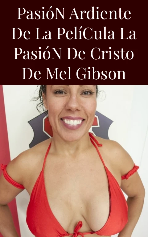 Pasión Ardiente de la Película La Pasión de Cristo de Mel Gibson
