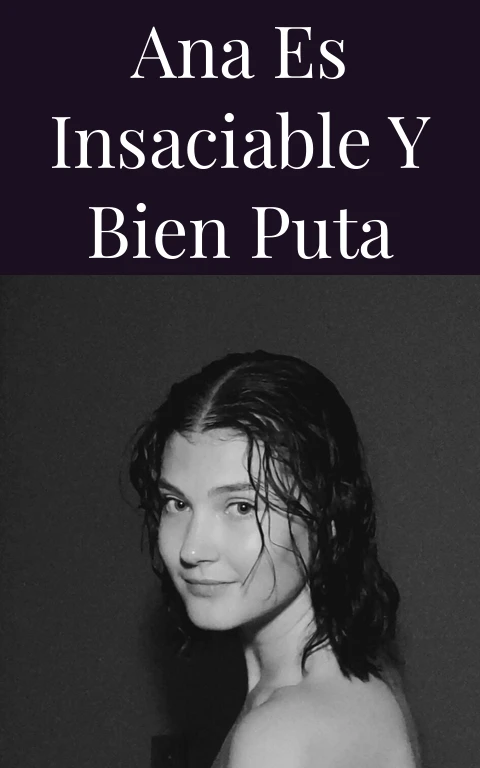 Ana es insaciable y bien puta