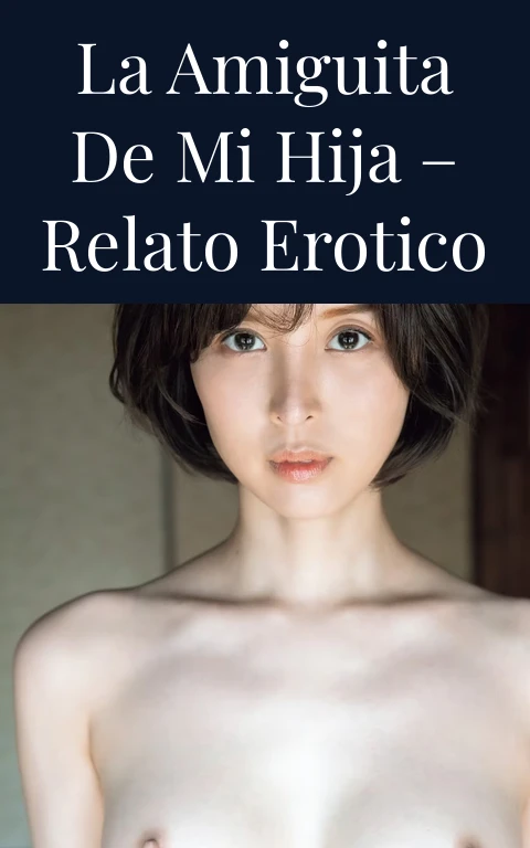 La amiguita de mi hija – Relato Erotico