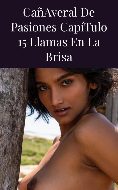 Cañaveral de Pasiones Capítulo 15 Llamas en la Brisa