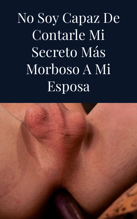 No soy capaz de contarle mi secreto más morboso a mi esposa