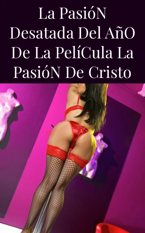 La Pasión Desatada del Año de la Película La Pasión de Cristo