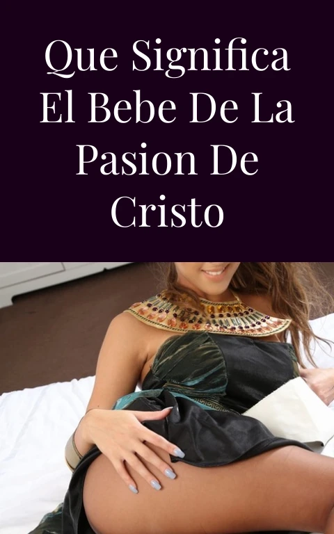 Que Significa El Bebe De La Pasion De Cristo