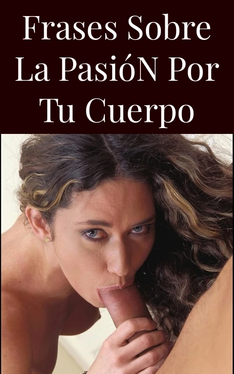 Frases Sobre La Pasión Por Tu Cuerpo