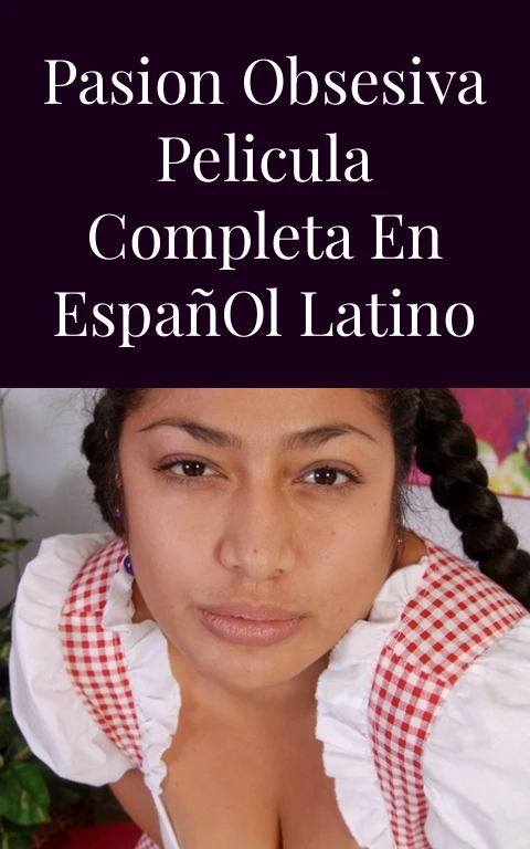 Pasion Obsesiva Pelicula Completa En Español Latino