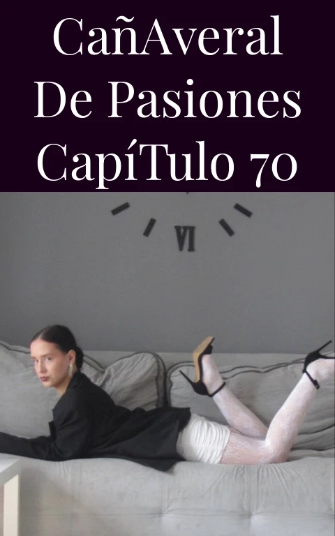 Cañaveral de Pasiones Capítulo 70